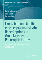 Landschaft und Gefühl – eine neopragmatistische Redeskription auf Grundlage der Philosophie Fichtes: Ein Beitrag zur humanistischen Geographie ... Stadt – Region – Landschaft) (German Edition) 3658459344 Book Cover