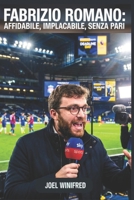 FABRIZIO ROMANO: AFFIDABILE, IMPLACABILE, SENZA PARI: La nascita, la carriera e l'ascesa del giornalista più influente del calcio (Italian Edition) B0GFFN4N12 Book Cover