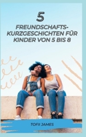 5 FREUNDSCHAFTS-KURZGESCHICHTEN FÜR KINDER VON 5 BIS 8 B0C1JDQL13 Book Cover