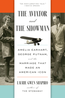 The Aviator and the Showman: Amelia Earhart, George Putnam, and the Marriage That Made an American Icon 1420528637 Book Cover