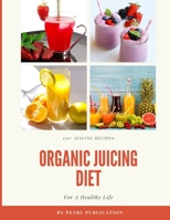 Organic Juicing Diet : 150+ recipes for juicing Organic Fruits And Vegetables For A Healthy diet. B0BCSDPW9L Book Cover