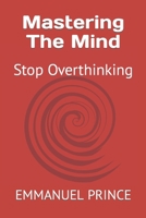 Mastering The Mind: Stop Overthinking B0CFZQSNSN Book Cover