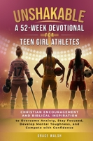 Unshakable: A 52-Week Devotional for Teen Girl Athletes - Christian encouragement and Biblical Inspiration to Overcome Anxiety, Stay Focused, Develop 1922575585 Book Cover