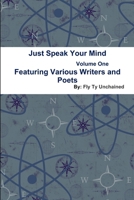 Just Speak Your Mind Volume 1 - Featuring Various Writers and Poets 1312475633 Book Cover