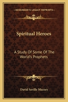 Spiritual Heroes: A Study of Some of the World's Prophets 1163616206 Book Cover