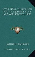 Little Bessie, The Careless Girl, Or Squirrels, Nuts, And Watercresses 1166586014 Book Cover