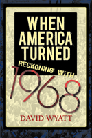 When America Turned: Reckoning with 1968 1625340613 Book Cover
