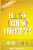 All the Light We Cannot See: A Novel: by Anthony Doerr | Unofficial & Independent Summary & Analysis 1523694009 Book Cover