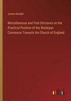 Miscellaneous and Free Strictures on the Practical Position of the Wesleyan Connexion Towards the Church of England 3368776177 Book Cover