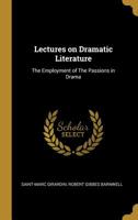 Lectures on Dramatic Literature: The Employment of The Passions in Drama 0526283424 Book Cover