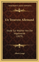 Un Trouva]re Allemand: A(c)Tude Sur Walther Von Der Vogelweide 1247139263 Book Cover