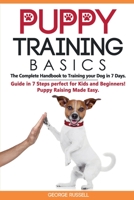 Puppy Training Basics: The Complete Handbook to Training your Dog in 7 Days. Guide in 7 Steps perfect for Kids and Beginners! Puppy Raising Made Easy. 1700277987 Book Cover