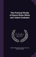 The Poetical Works of Henry Kirke White and James Grahame 0548745749 Book Cover