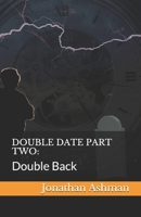 Double Date Part Two: Double Back B08B33TWW3 Book Cover