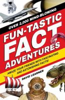 Fun-tastic FACT Adventures : Over 2,000 Fun and Mind-Blowing Facts About History, Science, Pop Culture And Everything In Between 1948750287 Book Cover