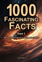 1000 Fascinating Facts - Part 1: Secrets of the Cosmos in 100 Amazing Stories B0DTK79KF8 Book Cover