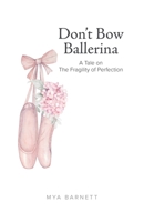 Don't Bow Ballerina: A Tale on The Fragility of Perfection 0228892716 Book Cover