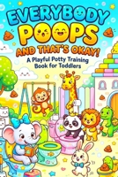 Everybody Poops and That’s Okay!: A Hilarious Children’s Potty Training Book Filled with Silly Animals, Funny Bathroom Moments, and Confidence-Building Fun for Toddlers and Kids B0H1HC938X Book Cover
