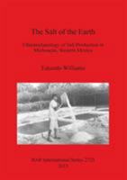 The Salt of the Earth: Ethnoarchaeology of Salt Production in Michoac�n, Western Mexico 1407313800 Book Cover
