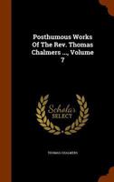 Posthumous Works of the Rev. Thomas Chalmers ...; v.7 114222435X Book Cover