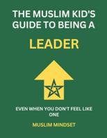 The Muslim Kid's Guide to Being a Leader: Even When You Don't Feel Like One B0G499DX6F Book Cover