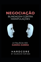 Negociação - Blidagem contra Manipulações (HardCore): A Falácia do ganha-ganha (Portuguese Edition) B0CKMFTZ6M Book Cover