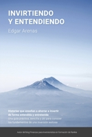 Invirtiendo y entendiendo: Una guía práctica, sencilla y útil para conocer los fundamentos de una inversión exitosa B08MSQT581 Book Cover