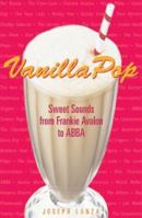 Vanilla Pop: Sweet Sounds from Frankie Avalon to ABBA 1556525435 Book Cover