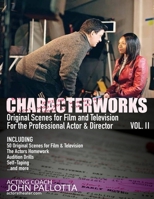 CHARACTERWORKS Original Scenes for Film & Television VOL. 2: Written by Acting Coach John Pallotta B09554PDV6 Book Cover