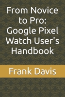 From Novice to Pro: Google Pixel Watch User's Handbook B0CLPXLSFD Book Cover