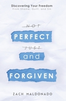 Perfect and Forgiven: Discovering Your Freedom From Shame, Guilt, and Sin 0578527618 Book Cover