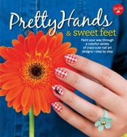 Pretty Hands & Sweet Feet: Paint your way through a colorful variety of crazy-cute nail art designs - step by step 1633220206 Book Cover