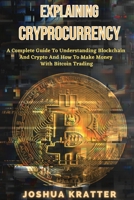 Explaining Cryptocurrency: A Complete Guide To Understanding Blockchain And Cryptos And How to Make Money With Bitcoin Trading 1801573603 Book Cover