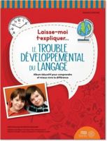 Laisse-moi t'expliquer... Le trouble développemental du langage - Album éducatif pour comprendre et mieux vivre la différence 292480440X Book Cover