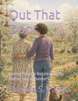 Out That Door: Finding Peace in Nature with My Mother, and Alzheimer's B0HHRGH5V6 Book Cover