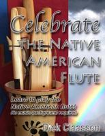 Celebrate the Native American Flute: Learn to Play the Native American Flute! 1483908194 Book Cover