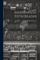 Independent Fifth Reader: Containing a Practical Treatise On Elocution: Illustrated With Diagrams, Select and Classified Reading and Recitations 102162439X Book Cover