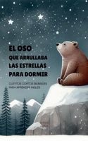 El Oso que Arrullaba las Estrellas para Dormir: Cuentos Cortos Bilingües Para Aprender Inglés (Spanish Edition) B0FKMVR549 Book Cover