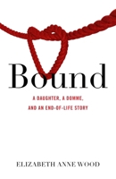 Bound: A Daughter, a Domme, and an End-of-Life Story 1631526308 Book Cover