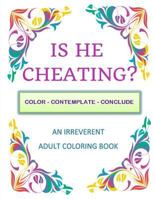 Is He Cheating?: Color - Contemplate - Conclude: An Irreverent Adult Coloring Book 1983914657 Book Cover