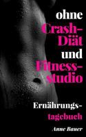 Ohne Crash-Diät und Fitnessstudio Ernährungstagebuch 1505732751 Book Cover