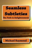 Seamless Subtleties: The Path to Enlightenment 0692347089 Book Cover