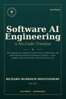 SOFTWARE AI ENGINEERING: A No-Code Treatise The engineering, alignment, governance, deployment, and philosophyof artificial-intelligence systems — built, judged, and answered for,without writing code B0H9G7NPD2 Book Cover