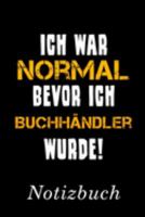 Ich War Normal Bevor Ich Buchhändler Wurde Notizbuch: | Notizbuch mit 110 linierten Seiten | Format 6x9 DIN A5 | Soft cover matt | (German Edition) 1690047291 Book Cover