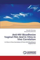 Anti-HIV Bioadhesive Vaginal Film and in Vitro-In Vivo Correlation 3659377414 Book Cover