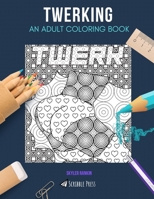 TWERKING: AN ADULT COLORING BOOK: A Twerking Coloring Book For Adults 1660564131 Book Cover