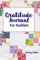 Gratitude Journal for Quilters: 5 Minutes a Day for a Happier, More Peaceful Life 1987791983 Book Cover