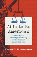 Able to Be American: Disability in US Immigration Policy and the American Jewish Response B0GVKWPSG1 Book Cover