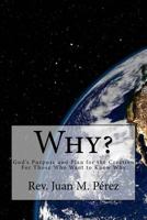 Why?: God's Purpose and Plan for the Creation for Those Who Want to Know Why 1530068991 Book Cover