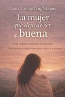 La mujer que dejó de ser buena: Como dejar de traicionarte para sostener a otros (Spanish Edition) B0GN242C6S Book Cover